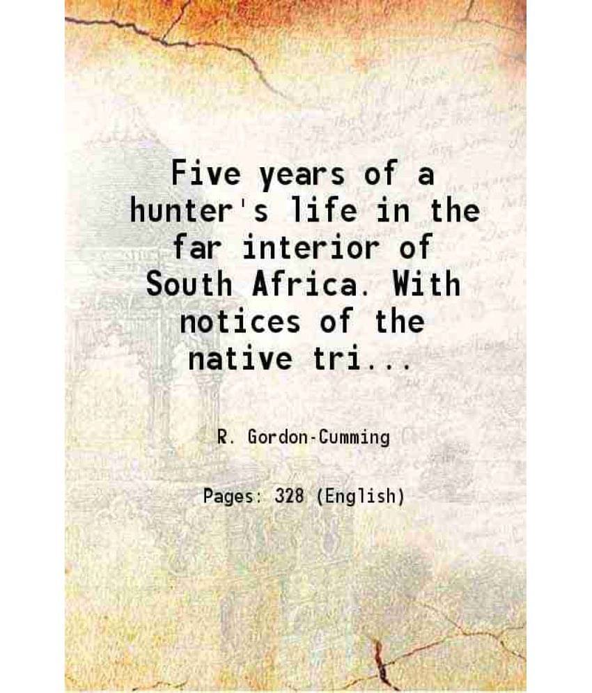 Five Years Of A Hunter'S Life In The Far Interior Of South Africa. With Notices Of The Native Tribes Volume 1 1851 Five Years Of A Hunter'S Life In The Far Interior Of South Africa. With Notices Of The Native Tribes Volume 1 1851
