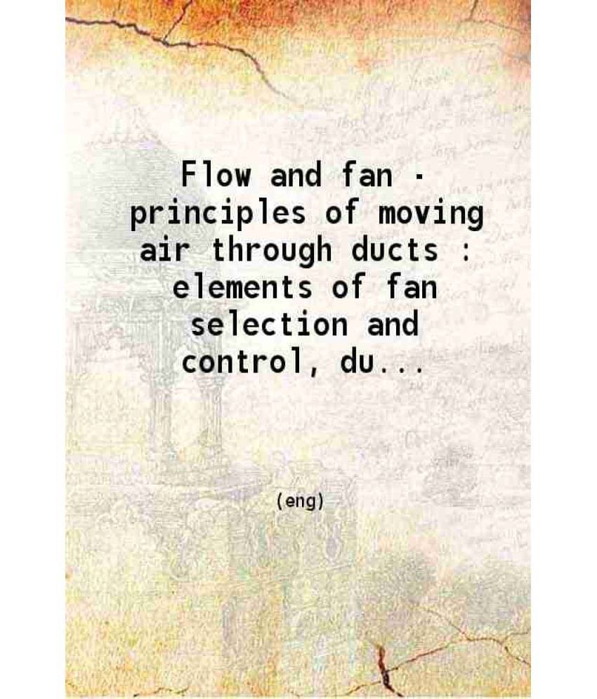Flow And Fan Principles Of Moving Air Through Ducts Elements Of Fan Selection And Control, Duct Resistance, System Characteri-.. Flow And Fan Principles Of Moving Air Through Ducts Elements Of Fan Selection And Control, Duct Resistance, System Characteri-..