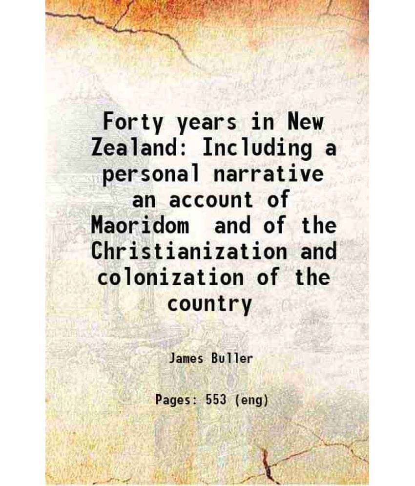 Forty Years In New Zealand Including A Personal Narrative An Account Of Maoridom And Of The Christianization And Colonization-.. Forty Years In New Zealand Including A Personal Narrative An Account Of Maoridom And Of The Christianization And Colonization-..