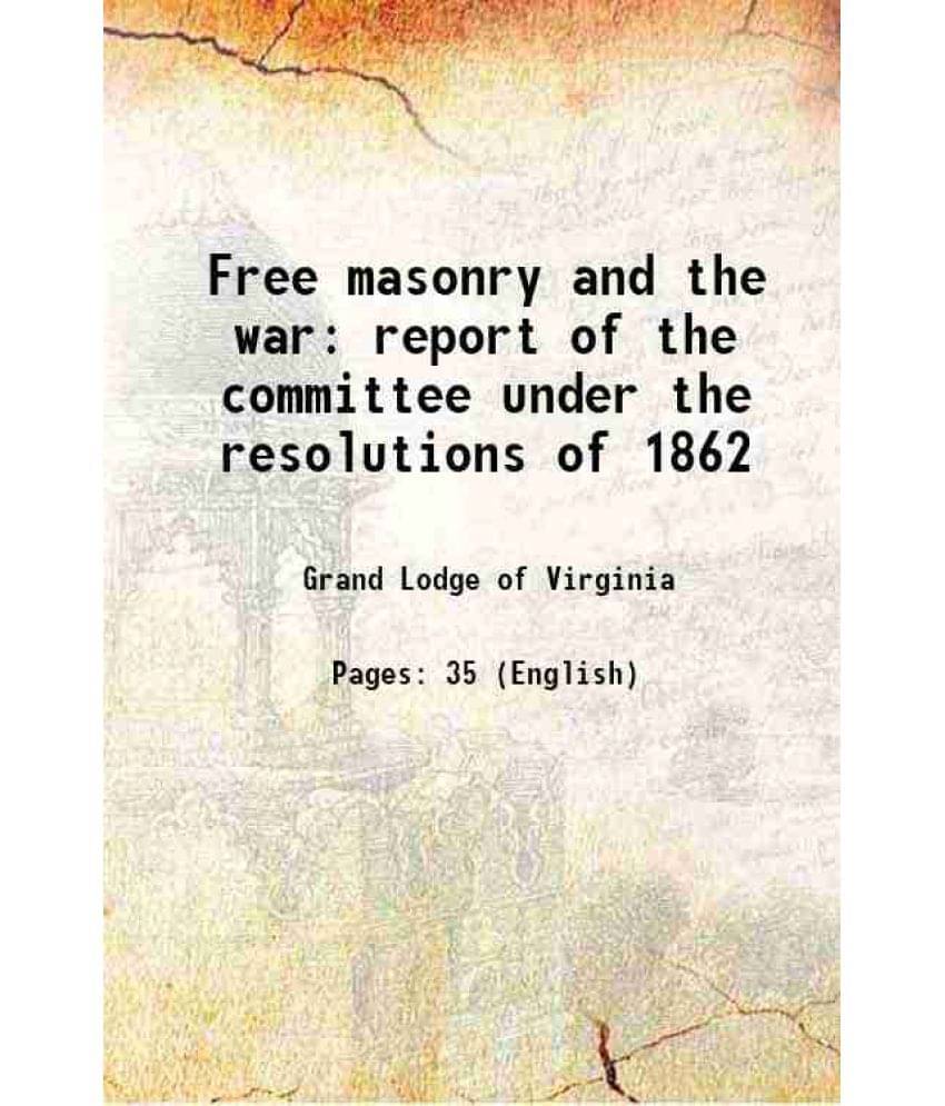 Free Masonry And The War Report Of The Committee Under The Resolutions Of 1862 1865 Free Masonry And The War Report Of The Committee Under The Resolutions Of 1862 1865