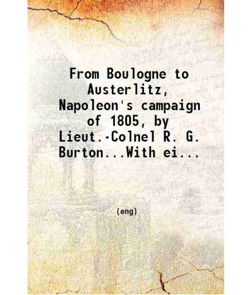 From Boulogne To Austerlitz Napoleon'S Campaign Of 1805 1912 From Boulogne To Austerlitz Napoleon'S Campaign Of 1805 1912