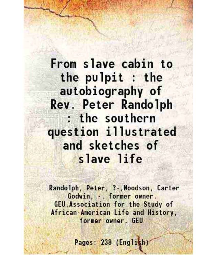 From Slave Cabin To The Pulpit : The Autobiography Of Rev. Peter Randolph : The Southern Question Illustrated And Sketches Of-.. From Slave Cabin To The Pulpit : The Autobiography Of Rev. Peter Randolph : The Southern Question Illustrated And Sketches Of-..