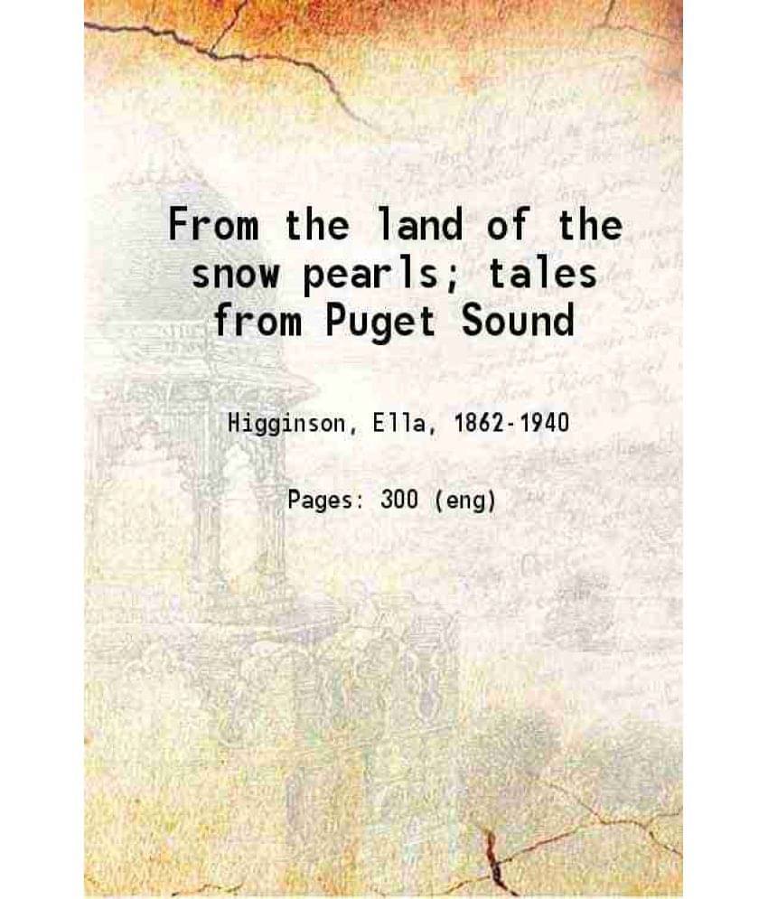 From The Land Of The Snow Pearls Tales From Puget Sound 1902 From The Land Of The Snow Pearls Tales From Puget Sound 1902
