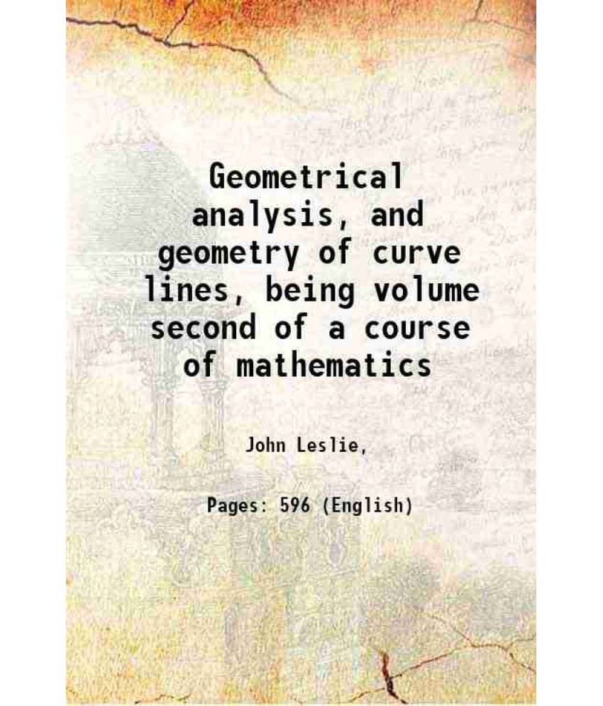 Geometrical Analysis, And Geometry Of Curve Lines, Being Volume Second Of A Course Of Mathematics 1821 Geometrical Analysis, And Geometry Of Curve Lines, Being Volume Second Of A Course Of Mathematics 1821