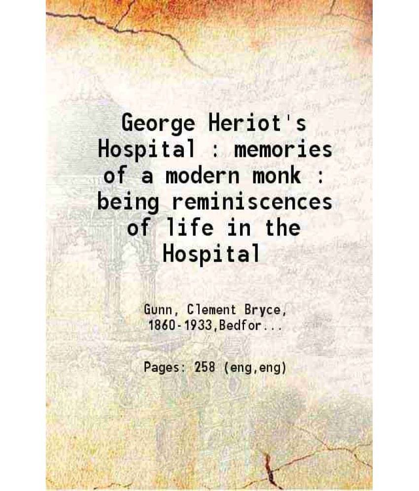 George Heriot'S Hospital : Memories Of A Modern Monk Being Reminiscences Of Life In The Hospital 1902 George Heriot'S Hospital : Memories Of A Modern Monk Being Reminiscences Of Life In The Hospital 1902