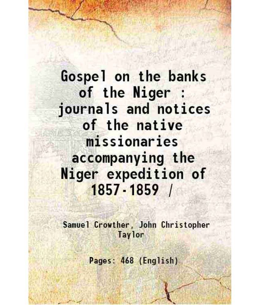 Gospel On The Banks Of The Niger : Journals And Notices Of The Native Missionaries Accompanying The Niger Expedition Of 1857--.. Gospel On The Banks Of The Niger : Journals And Notices Of The Native Missionaries Accompanying The Niger Expedition Of 1857--..