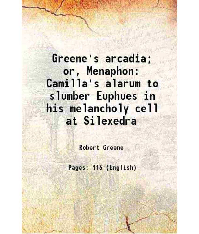 Greene'S Arcadia Or, Menaphon: Camilla'S Alarum To Slumber Euphues In His Melancholy Cell At Silexedra 1814 Greene'S Arcadia Or, Menaphon: Camilla'S Alarum To Slumber Euphues In His Melancholy Cell At Silexedra 1814