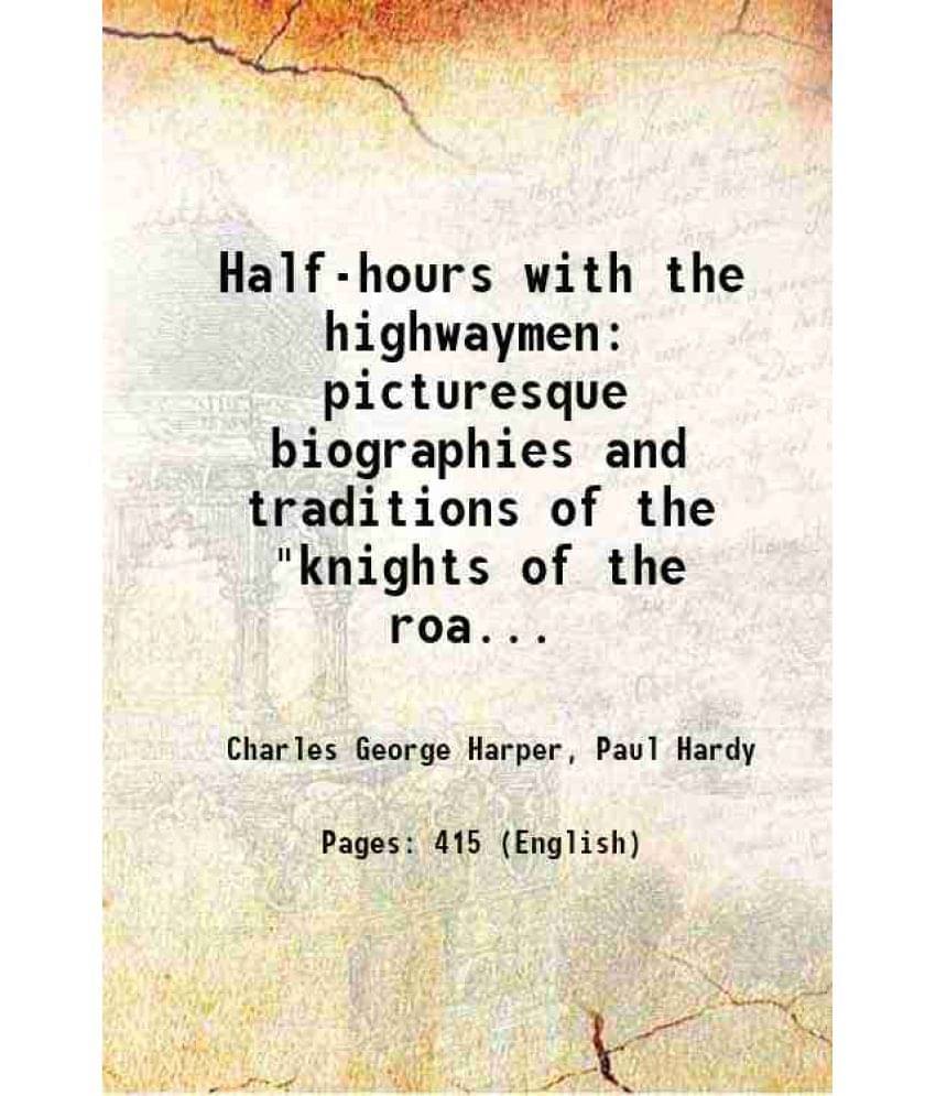 Half-Hours With The Highwaymen Picturesque Biographies And Traditions Of The Knights Of The Road Volume 1St 1908 Half-Hours With The Highwaymen Picturesque Biographies And Traditions Of The Knights Of The Road Volume 1St 1908