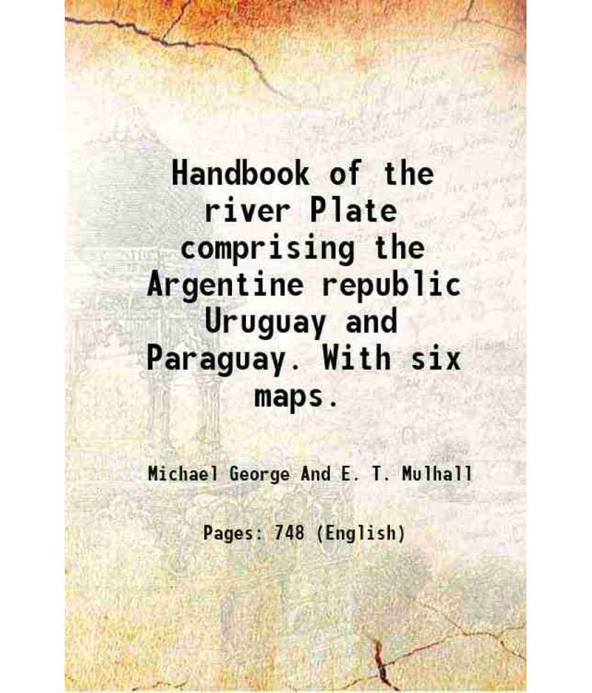Handbook Of The River Plate Comprising The Argentine Republic Uruguay And Paraguay. With Six Maps. 1885 Handbook Of The River Plate Comprising The Argentine Republic Uruguay And Paraguay. With Six Maps. 1885
