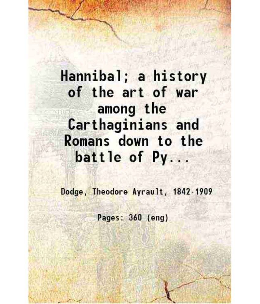 Hannibal A History Of The Art Of War Among The Carthaginians And Romans Down To The Battle Of Pydna, 168 B.C... 1891 Hannibal A History Of The Art Of War Among The Carthaginians And Romans Down To The Battle Of Pydna, 168 B.C... 1891