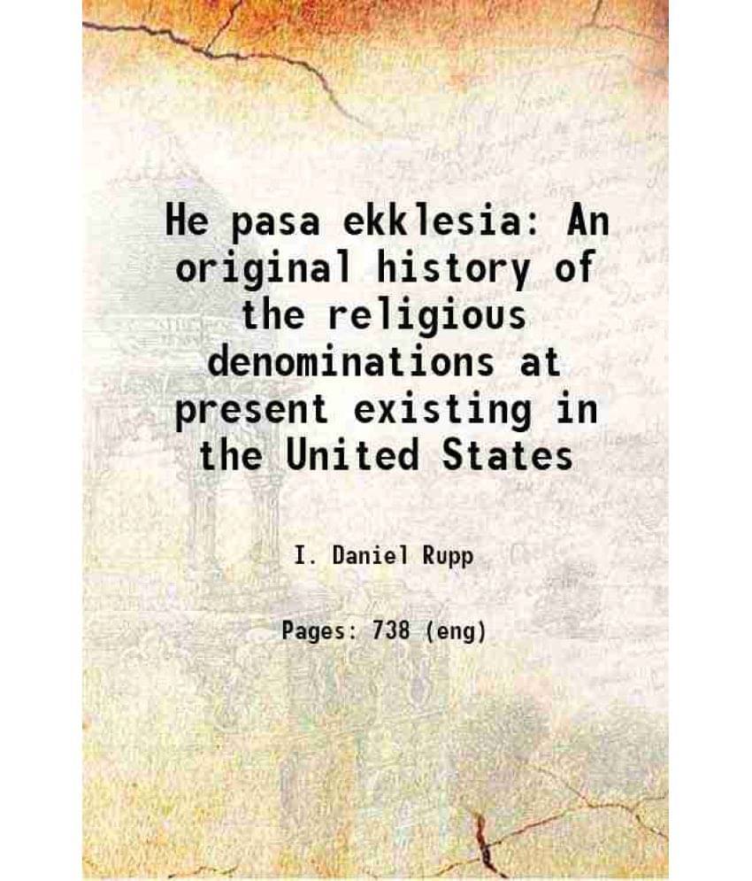 He Pasa Ekklesia An Original History Of The Religious Denominations At Present Existing In The United States 1844 He Pasa Ekklesia An Original History Of The Religious Denominations At Present Existing In The United States 1844