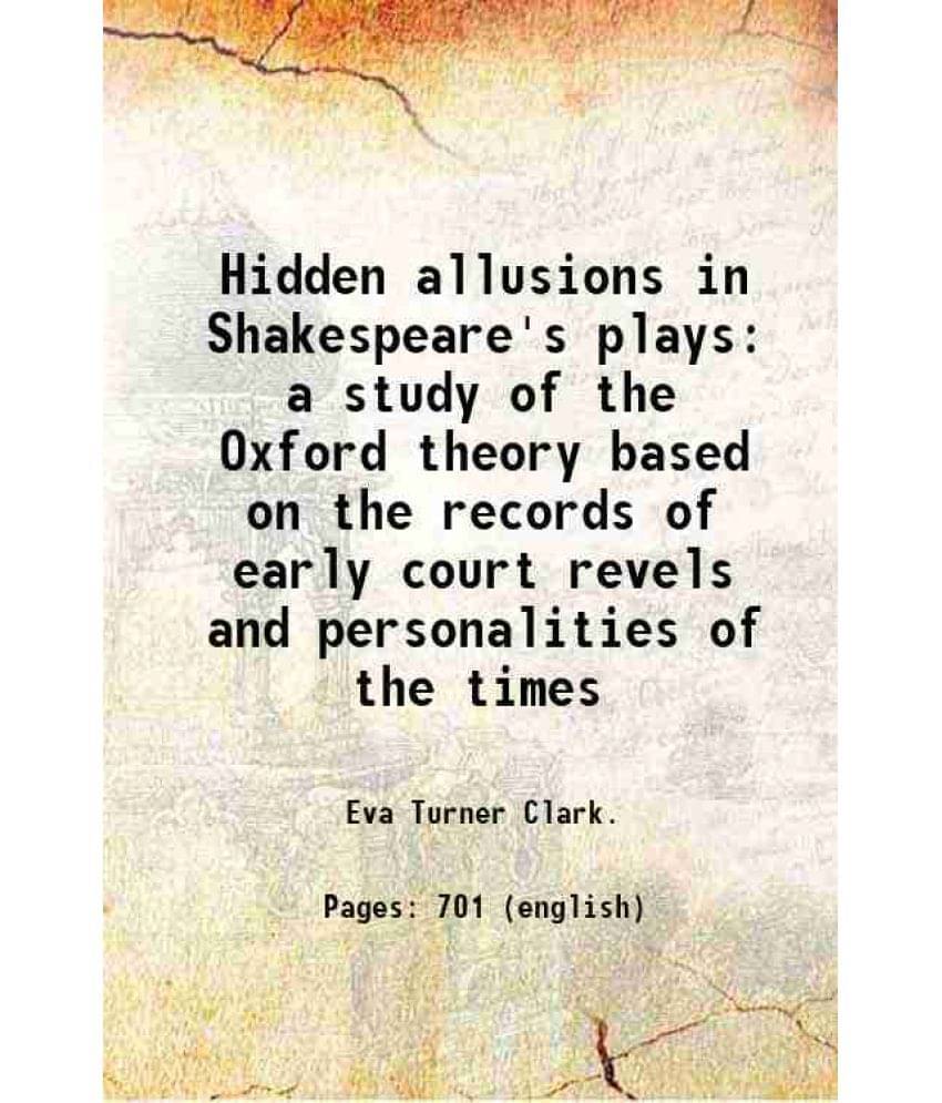 Hidden Allusions In Shakespeare'S Plays A Study Of The Oxford Theory Based On The Records Of Early Court Revels And Personali-.. Hidden Allusions In Shakespeare'S Plays A Study Of The Oxford Theory Based On The Records Of Early Court Revels And Personali-..