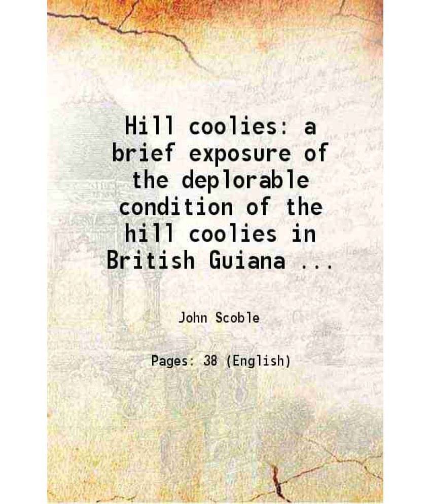 Hill Coolies A Brief Exposure Of The Deplorable Condition Of The Hill Coolies In British Guiana And Mauritius 1840 Hill Coolies A Brief Exposure Of The Deplorable Condition Of The Hill Coolies In British Guiana And Mauritius 1840