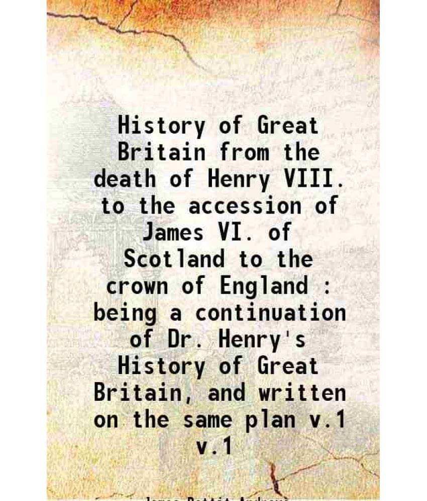 History Of Great Britain From The Death Of Henry Viii. To The Accession Of James Vi. Of Scotland To The Crown Of Engla Vol. v.1.. History Of Great Britain From The Death Of Henry Viii. To The Accession Of James Vi. Of Scotland To The Crown Of Engla Vol. v.1..