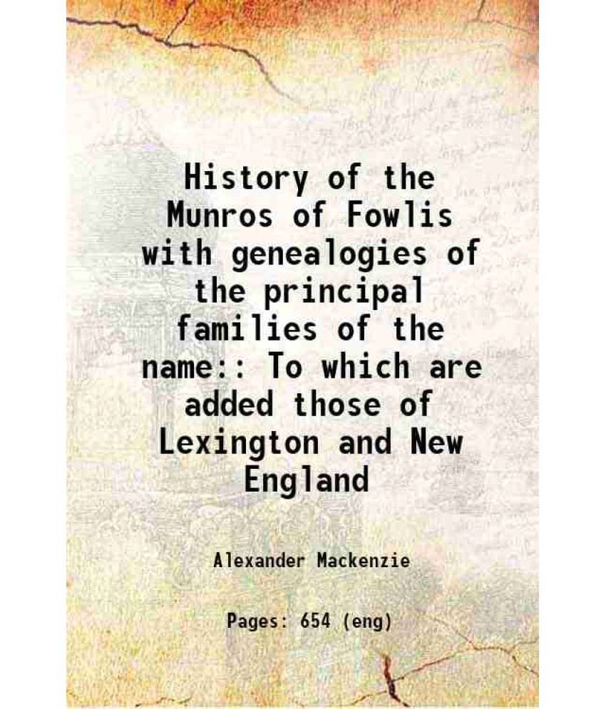History Of The Munros Of Fowlis With Genealogies Of The Principal Families Of The Name: To Which Are Added Those Of Lexington-.. History Of The Munros Of Fowlis With Genealogies Of The Principal Families Of The Name: To Which Are Added Those Of Lexington-..