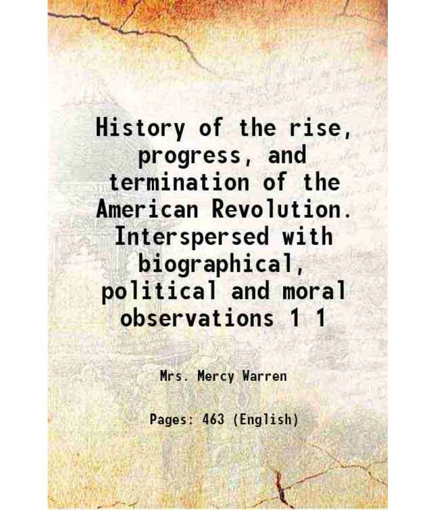 History Of The Rise, Progress, And Termination Of The American Revolution. Interspersed With Biographical, Political And Vol. 1.. History Of The Rise, Progress, And Termination Of The American Revolution. Interspersed With Biographical, Political And Vol. 1..