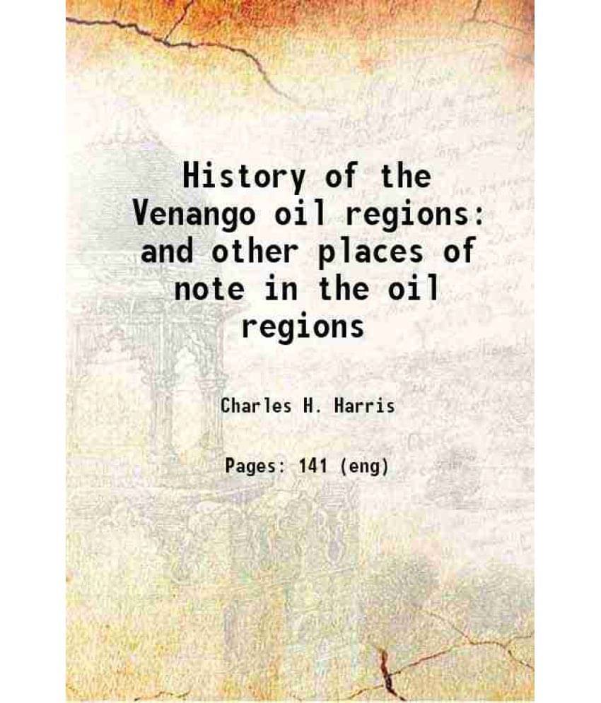 History Of The Venango Oil Regions: And Other Places Of Note In The Oil Regions 1866 History Of The Venango Oil Regions: And Other Places Of Note In The Oil Regions 1866