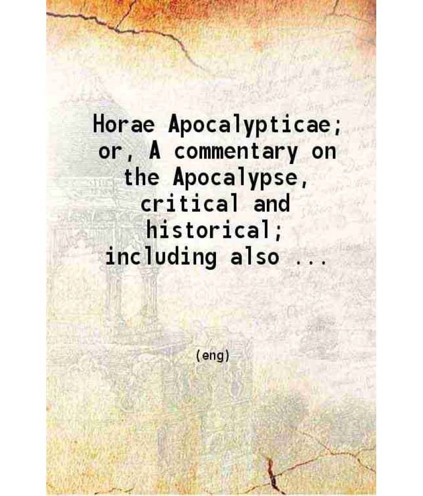 Horae Apocalypticae Or A Commentary On The Apocalypse Critical And Historical Including Also An Examination Of The Chi Volume 2.. Horae Apocalypticae Or A Commentary On The Apocalypse Critical And Historical Including Also An Examination Of The Chi Volume 2..