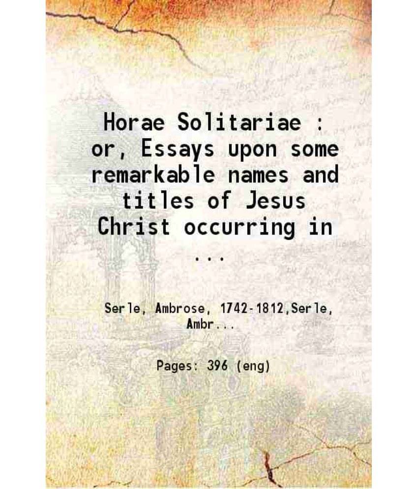 Horae Solitariae Or Essays Upon Some Remarkable Names And Titles Of The Holy Spirit Volume 2 1801 Horae Solitariae Or Essays Upon Some Remarkable Names And Titles Of The Holy Spirit Volume 2 1801