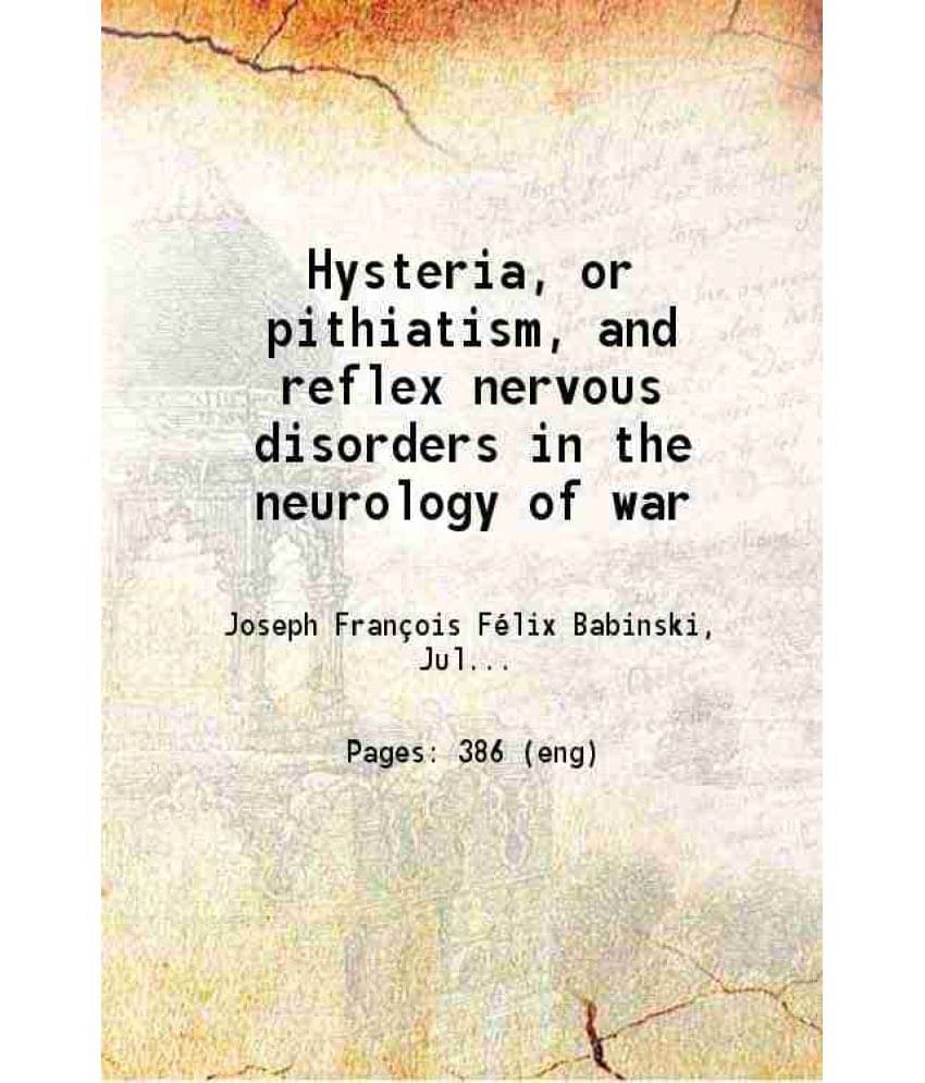 Hysteria, Or Pithiatism, And Reflex Nervous Disorders In The Neurology Of War 1918 Hysteria, Or Pithiatism, And Reflex Nervous Disorders In The Neurology Of War 1918