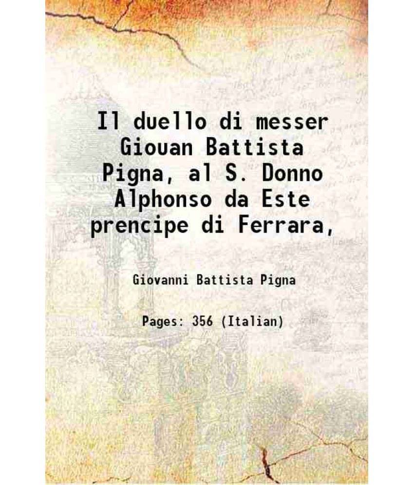 Il Duello Di Messer Giouan Battista Pigna, Al S. Donno Alphonso Da Este Prencipe Di Ferrara, 1560 Il Duello Di Messer Giouan Battista Pigna, Al S. Donno Alphonso Da Este Prencipe Di Ferrara, 1560