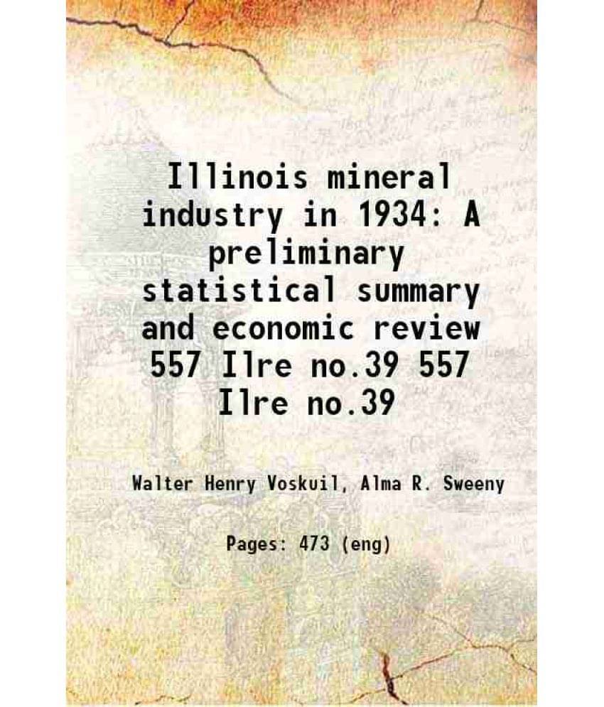 Illinois Mineral Industry In 1934 A Preliminary Statistical Summary And Economic Review Volume 557 Ilre No.39 1936 Illinois Mineral Industry In 1934 A Preliminary Statistical Summary And Economic Review Volume 557 Ilre No.39 1936