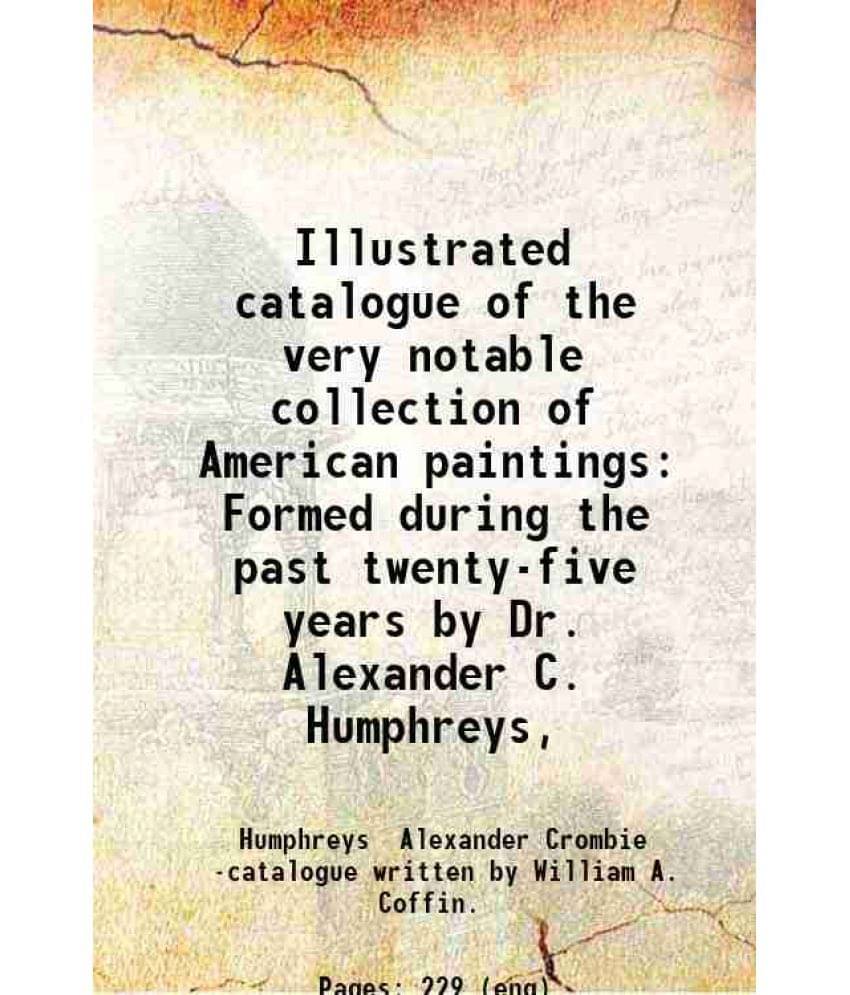    			Illustrated Catalogue Of The Very Notable Collection Of American Paintings Formed During The Past Twenty-Five Years By Dr. Al-..