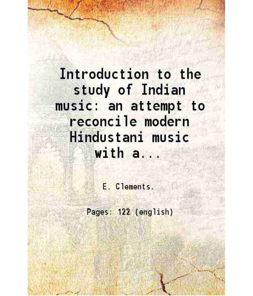 Introduction To The Study Of Indian Music An Attempt To Reconcile Modern Hindustani Music With Ancient Musical Theory .... 19-.. Introduction To The Study Of Indian Music An Attempt To Reconcile Modern Hindustani Music With Ancient Musical Theory .... 19-..