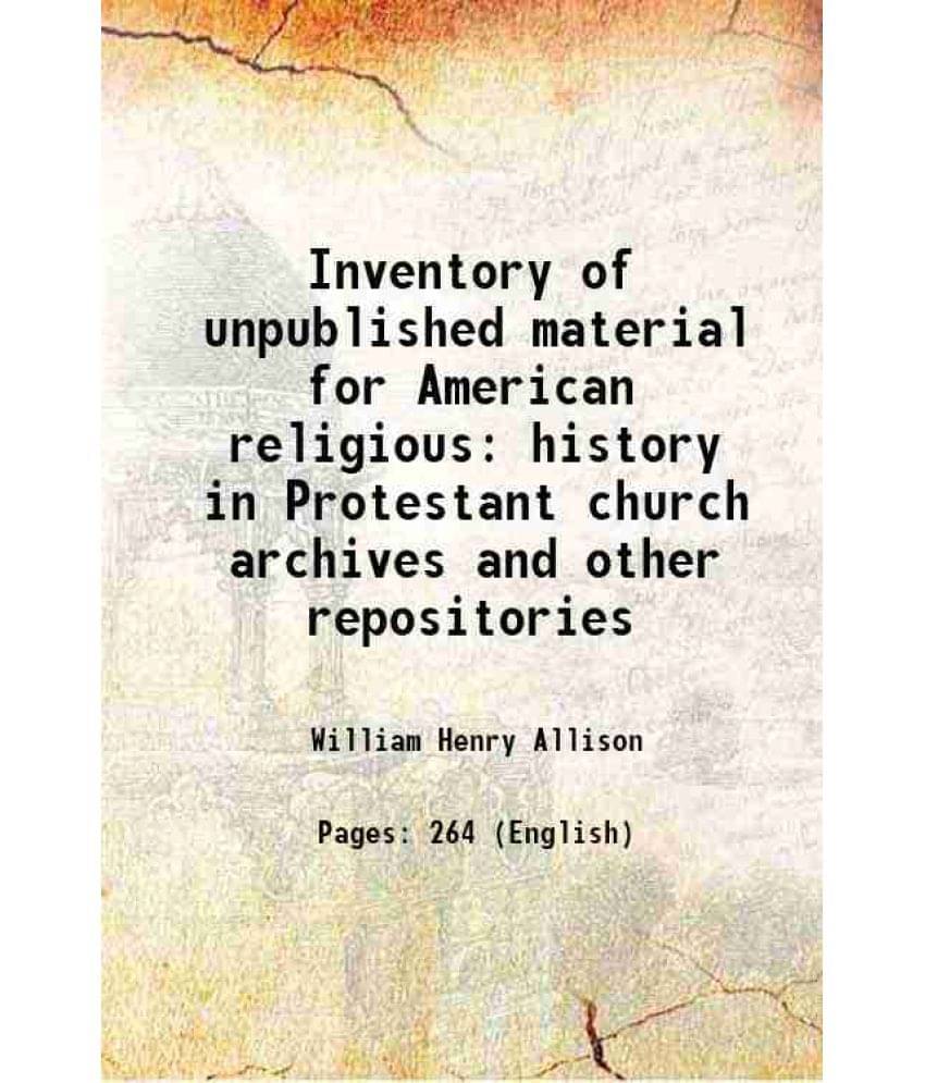 Inventory Of Unpublished Material For American Religious History In Protestant Church Archives And Other Repositories 1910 Inventory Of Unpublished Material For American Religious History In Protestant Church Archives And Other Repositories 1910