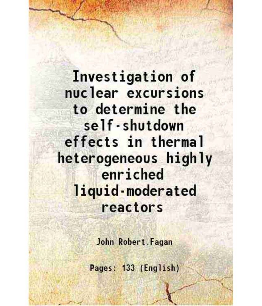 Investigation Of Nuclear Excursions To Determine The Self-Shutdown Effects In Thermal Heterogeneous Highly Enriched Liquid-Mo-.. Investigation Of Nuclear Excursions To Determine The Self-Shutdown Effects In Thermal Heterogeneous Highly Enriched Liquid-Mo-..