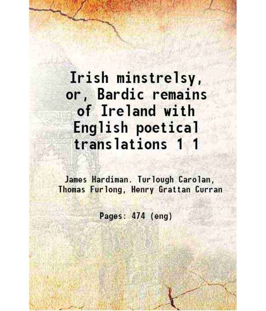 Irish Minstrelsy, Or, Bardic Remains Of Ireland With English Poetical Translations Volume 1 1831 Irish Minstrelsy, Or, Bardic Remains Of Ireland With English Poetical Translations Volume 1 1831