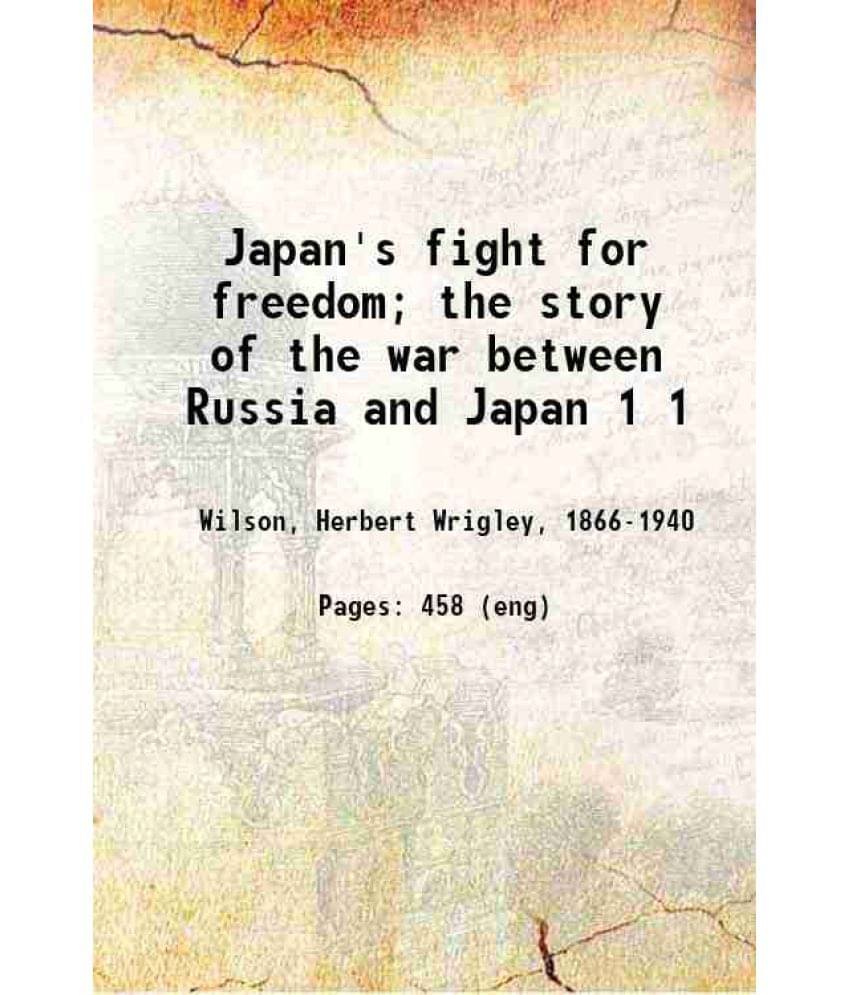 Japan'S Fight For Freedom The Story Of The War Between Russia And Japan Volume 1St 1904 Japan'S Fight For Freedom The Story Of The War Between Russia And Japan Volume 1St 1904