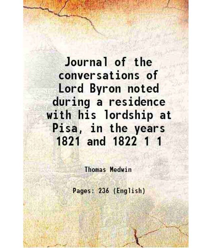     			Journal Of The Conversations Of Lord Byron Noted During A Residence With His Lordship At Pisa, In The Years 1821 And 182 Vol. 1..