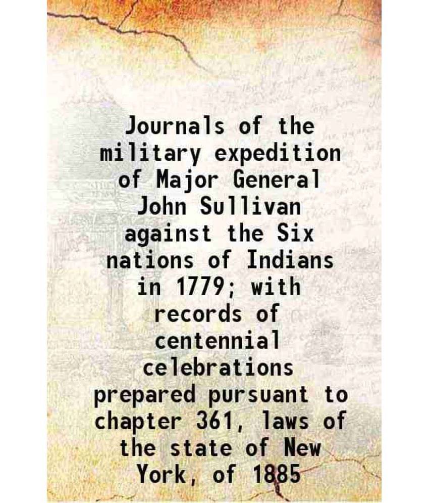 Journals Of The Military Expedition Of Major General John Sullivan Against The Six Nations Of Indians In 1779 With Records O-.. Journals Of The Military Expedition Of Major General John Sullivan Against The Six Nations Of Indians In 1779 With Records O-..