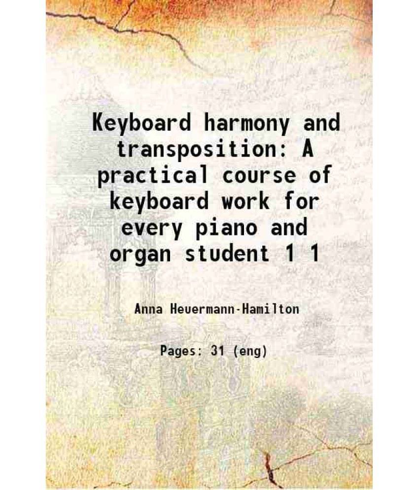 Keyboard Harmony And Transposition A Practical Course Of Keyboard Work For Every Piano And Organ Student Volume 1 1916 Keyboard Harmony And Transposition A Practical Course Of Keyboard Work For Every Piano And Organ Student Volume 1 1916