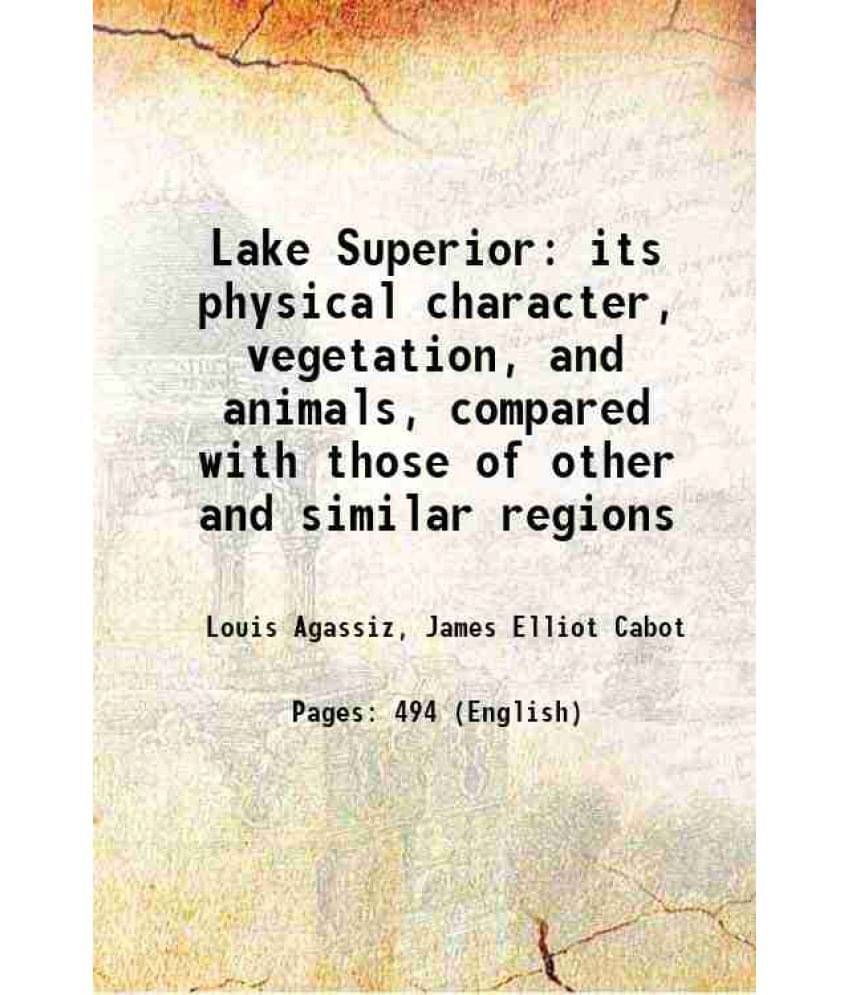 Lake Superior: Its Physical Character, Vegetation, And Animals, Compared With Those Of Other And Similar Regions 1850 Lake Superior: Its Physical Character, Vegetation, And Animals, Compared With Those Of Other And Similar Regions 1850