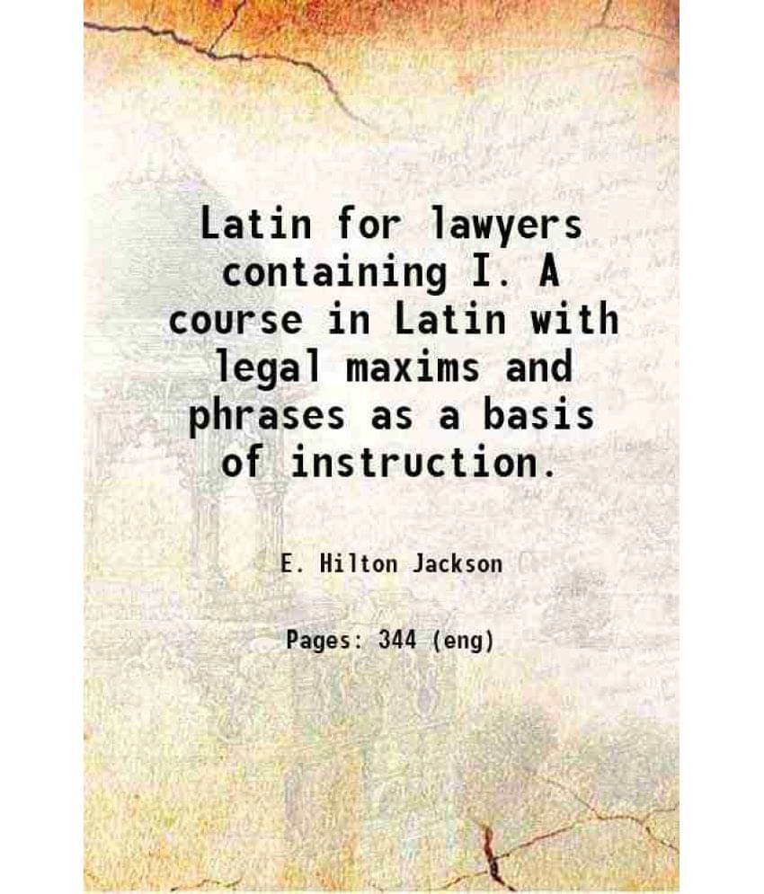     			Latin For Lawyers Containing I. A Course In Latin With Legal Maxims And Phrases As A Basis Of Instruction. 1915