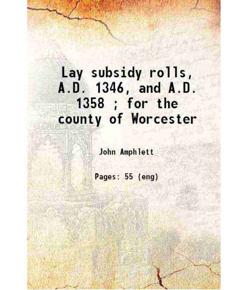 Lay Subsidy Rolls, A.D. 1346, And A.D. 1358 For The County Of Worcester 1900 Lay Subsidy Rolls, A.D. 1346, And A.D. 1358 For The County Of Worcester 1900