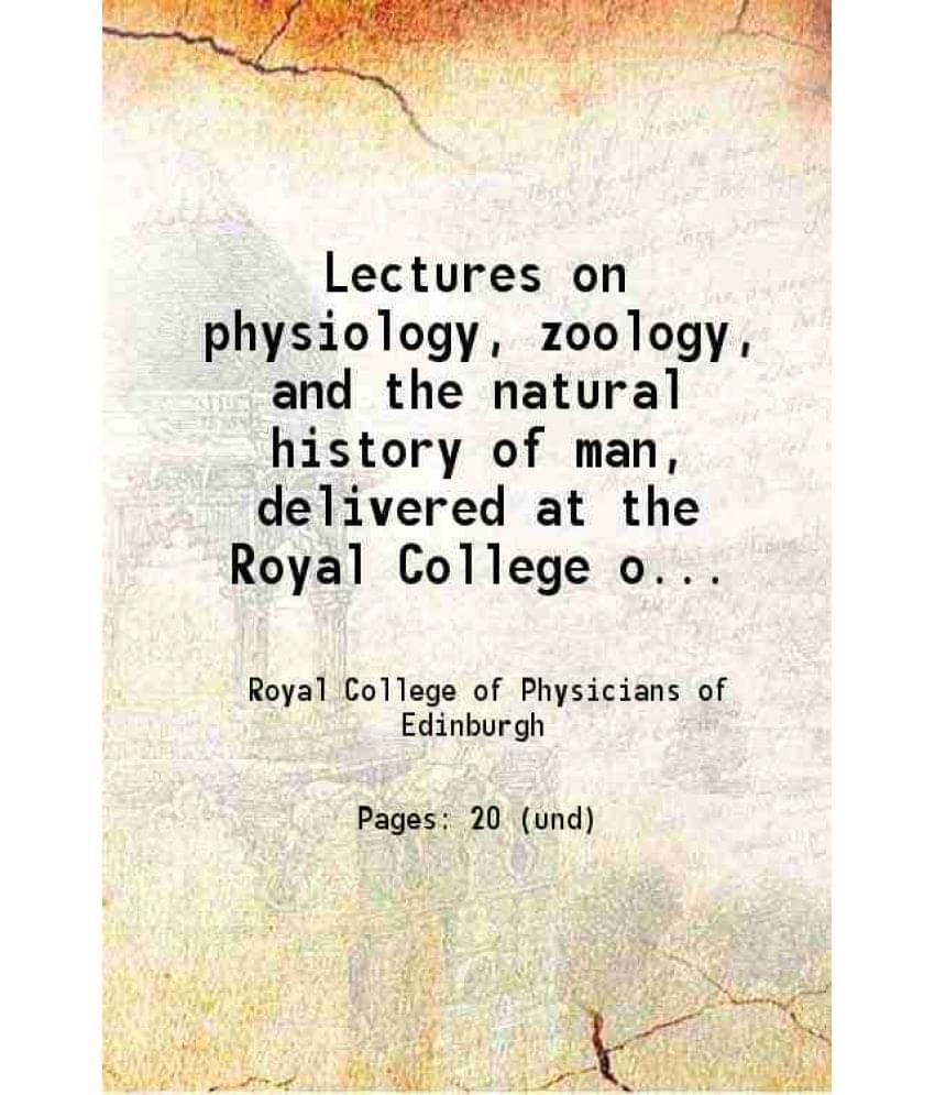 Lectures On Physiology, Zoology, And The Natural History Of Man, Delivered At The Royal College Of Surgeons 1819 Lectures On Physiology, Zoology, And The Natural History Of Man, Delivered At The Royal College Of Surgeons 1819