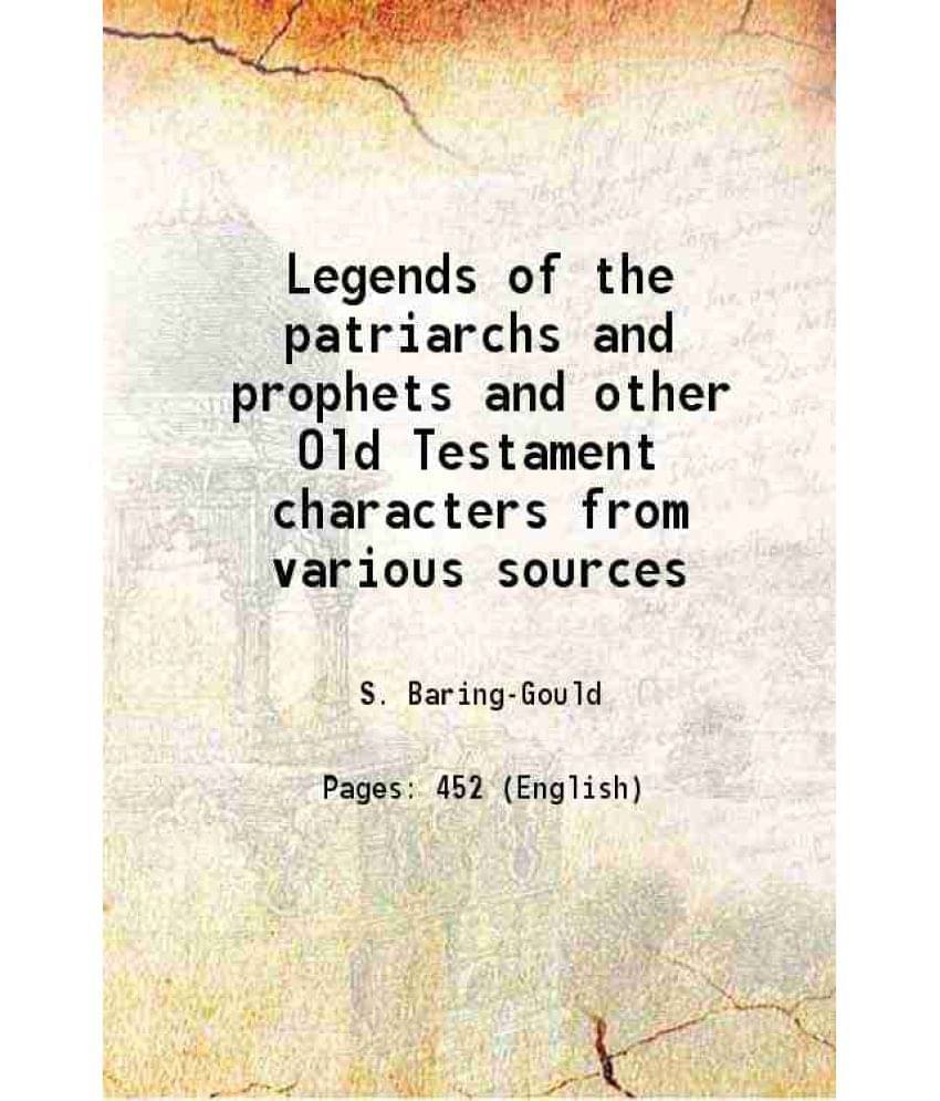 Legends Of The Patriarchs And Prophets And Other Old Testament Characters From Various Sources 1884 Legends Of The Patriarchs And Prophets And Other Old Testament Characters From Various Sources 1884