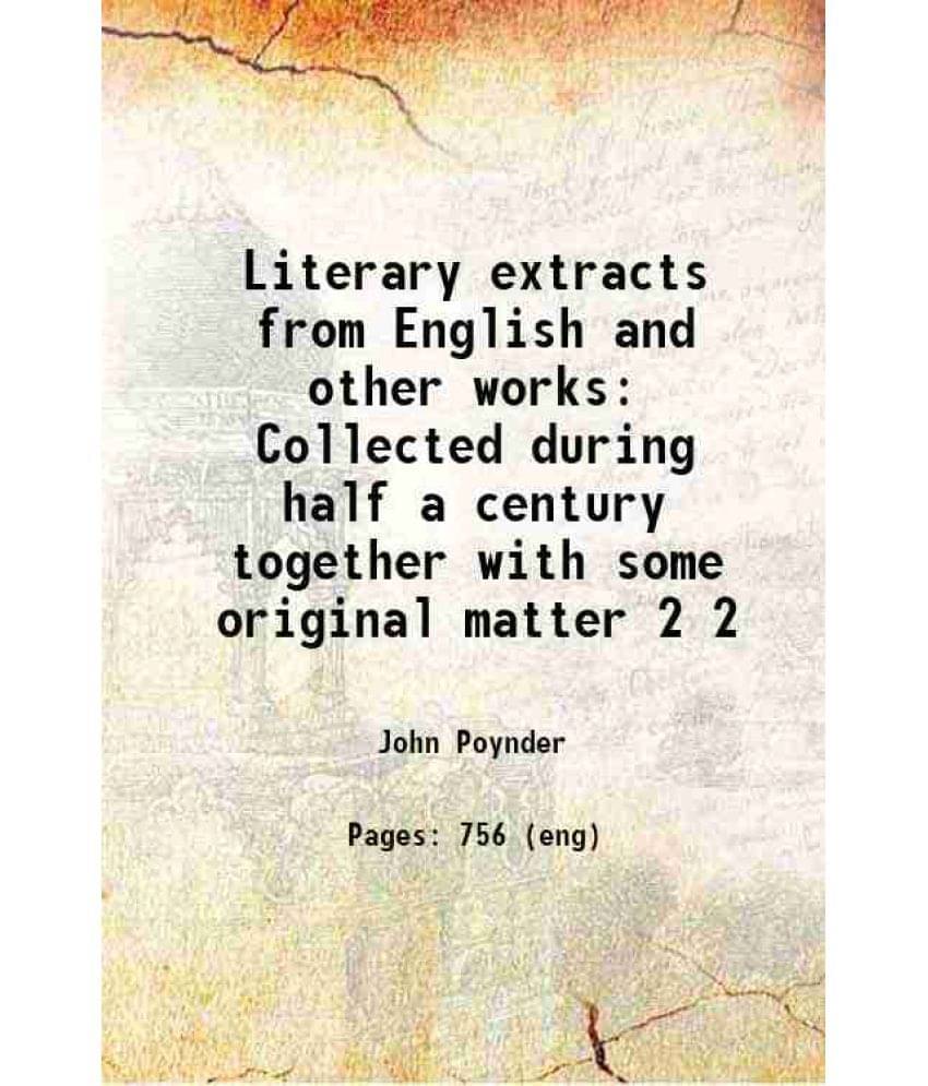     			Literary Extracts From English And Other Works Collected During Half A Century Together With Some Original Matter Volume 2