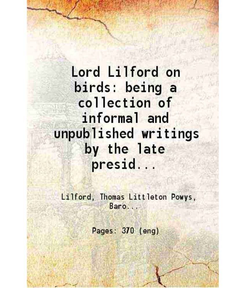 Lord Lilford On Birds Being A Collection Of Informal And Unpublished Writings By The Late President Of The British Ornitholog-.. Lord Lilford On Birds Being A Collection Of Informal And Unpublished Writings By The Late President Of The British Ornitholog-..