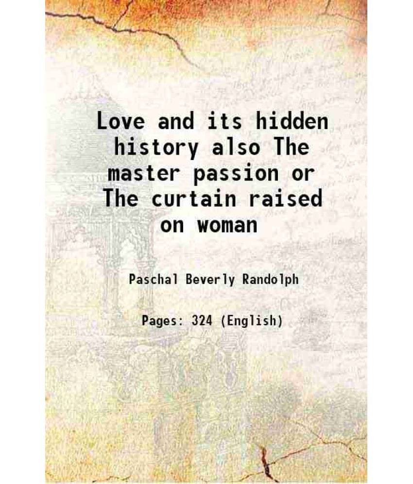 Love And Its Hidden History Also The Master Passion Or The Curtain Raised On Woman 1870 Love And Its Hidden History Also The Master Passion Or The Curtain Raised On Woman 1870
