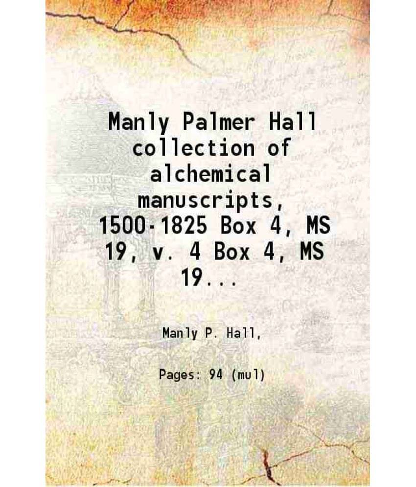Manly Palmer Hall Collection Of Alchemical Manuscripts, 1500-1825 Volume Box 4, Ms 19, V. 4 1600 Manly Palmer Hall Collection Of Alchemical Manuscripts, 1500-1825 Volume Box 4, Ms 19, V. 4 1600