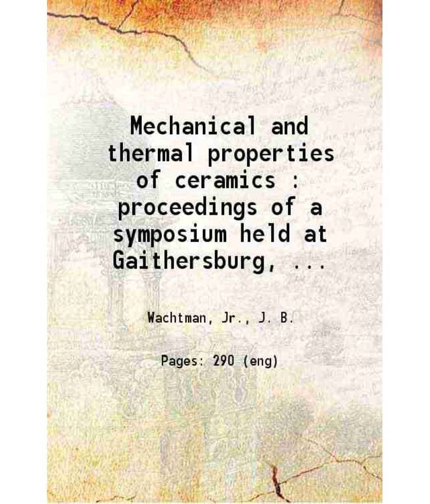 Mechanical And Thermal Properties Of Ceramics Proceedings Of A Symposium Held At Gaithersburg Maryland April 1-2, 1968 1969 Mechanical And Thermal Properties Of Ceramics Proceedings Of A Symposium Held At Gaithersburg Maryland April 1-2, 1968 1969