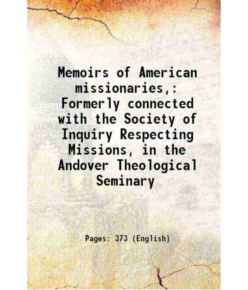 Memoirs Of American Missionaries, Formerly Connected With The Society Of Inquiry Respecting Missions, In The Andover Theologi-.. Memoirs Of American Missionaries, Formerly Connected With The Society Of Inquiry Respecting Missions, In The Andover Theologi-..