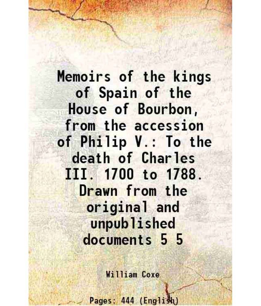     			Memoirs Of The Kings Of Spain Of The House Of Bourbon, From The Accession Of Philip V. To The Death Of Charles Iii. 1700 Vol. 5..