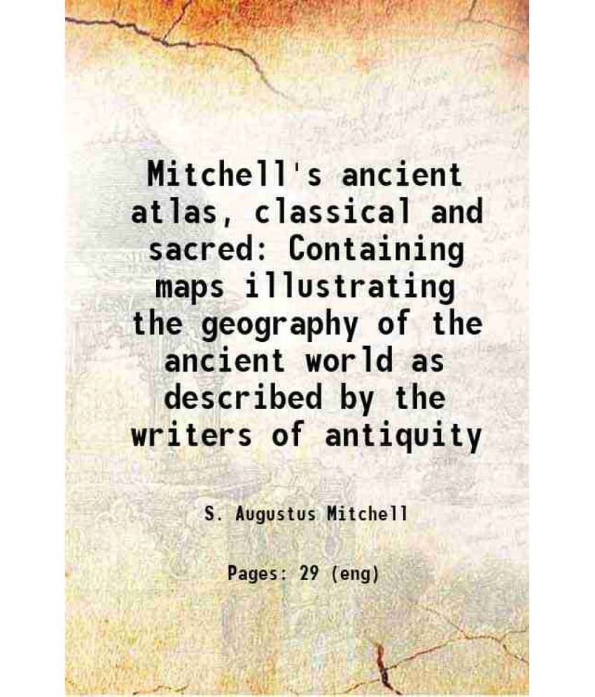 Mitchell'S Ancient Atlas, Classical And Sacred Containing Maps Illustrating The Geography Of The Ancient World As Described B-.. Mitchell'S Ancient Atlas, Classical And Sacred Containing Maps Illustrating The Geography Of The Ancient World As Described B-..