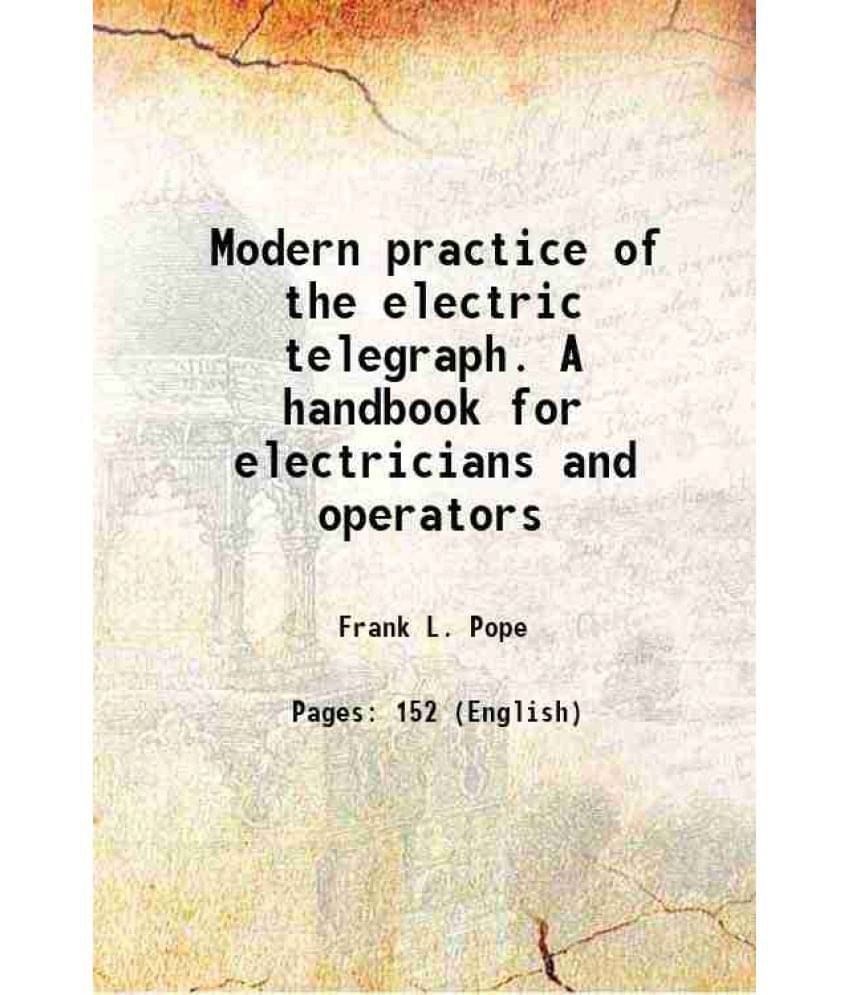 Modern Practice Of The Electric Telegraph. A Handbook For Electricians And Operators 1869 Modern Practice Of The Electric Telegraph. A Handbook For Electricians And Operators 1869