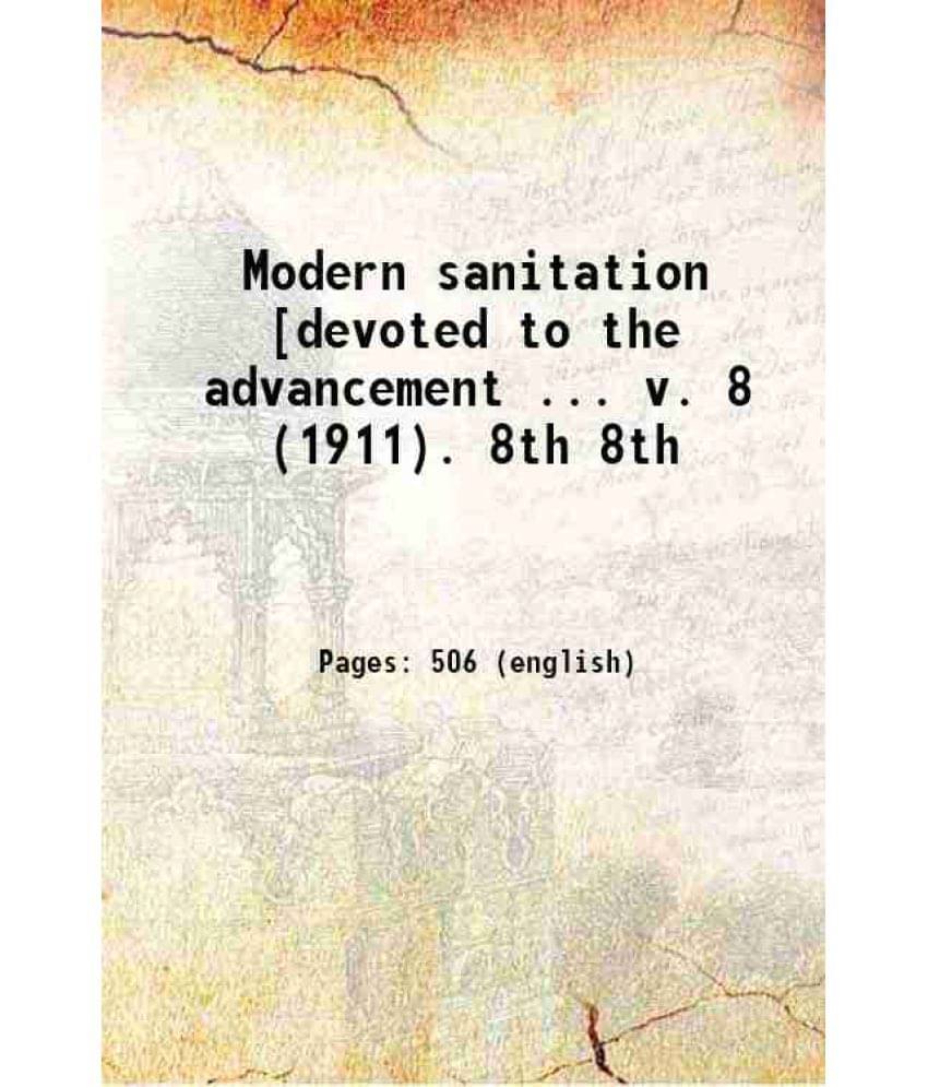 Modern Sanitation Devoted To The Advancement ... V. 8 (1911). Volume 8Th 1911 Modern Sanitation Devoted To The Advancement ... V. 8 (1911). Volume 8Th 1911